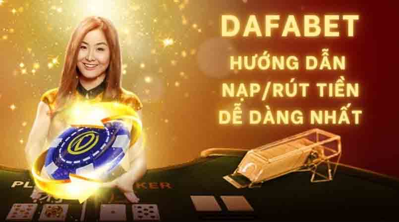 Nạp/rút tiền tại Dafabet được hỗ trợ nhanh chóng, chuyên nghiệp, uy tín và minh bạch